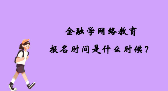 金融學(xué)網(wǎng)絡(luò)教育報(bào)名時(shí)間是什么時(shí)候？