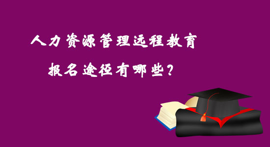 人力資源管理遠(yuǎn)程教育報(bào)名途徑有哪些？