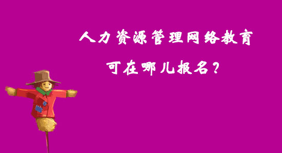 人力資源管理網(wǎng)絡(luò)教育可在哪兒報(bào)名？