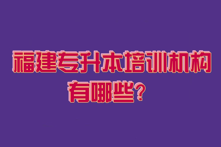 福建專升本培訓(xùn)機(jī)構(gòu)有哪些？