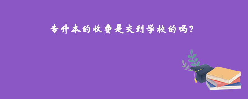 專升本的收費(fèi)是交到學(xué)校的嗎？