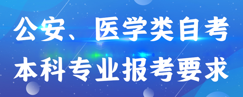 公安、醫(yī)學(xué)類自考本科專業(yè)報(bào)考有什么要求