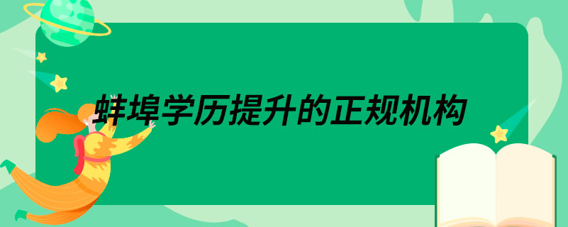 蚌埠學(xué)歷提升的正規(guī)機構(gòu)