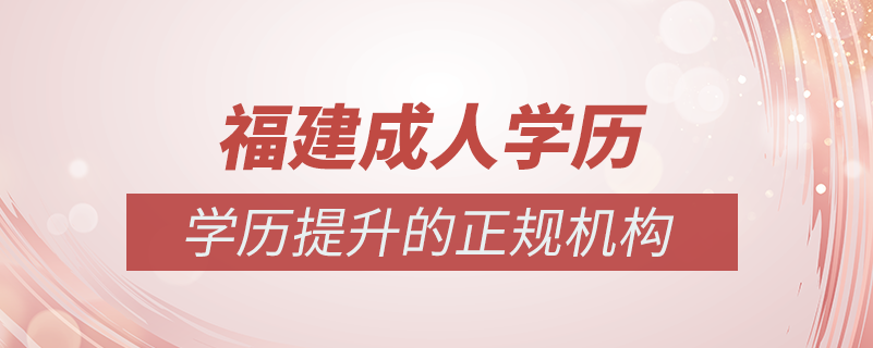 福建成人學(xué)歷提升什么機(jī)構(gòu)比較可靠