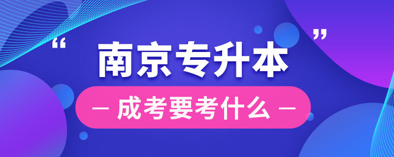 南京成考專升本要考什么