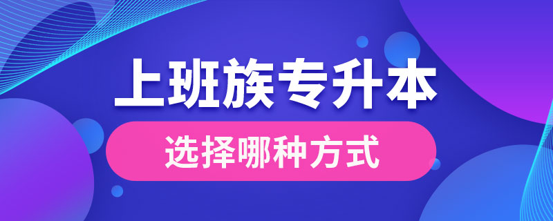 上班族專升本選擇哪種方式