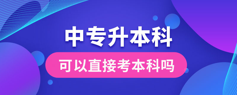 中專畢業(yè)后可以直接考本科嗎?