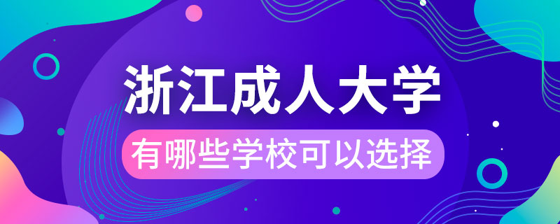 浙江成人大學(xué)有哪些學(xué)校可以選擇