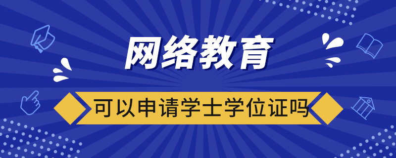 網(wǎng)絡(luò)教育可以申請學(xué)士學(xué)位證嗎