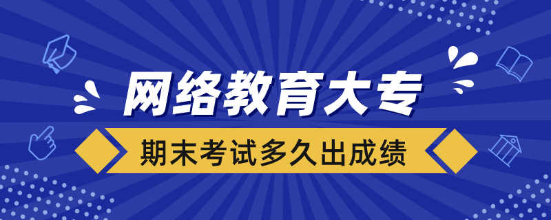 網(wǎng)絡(luò)教育大專期末考試多久出成績(jī)