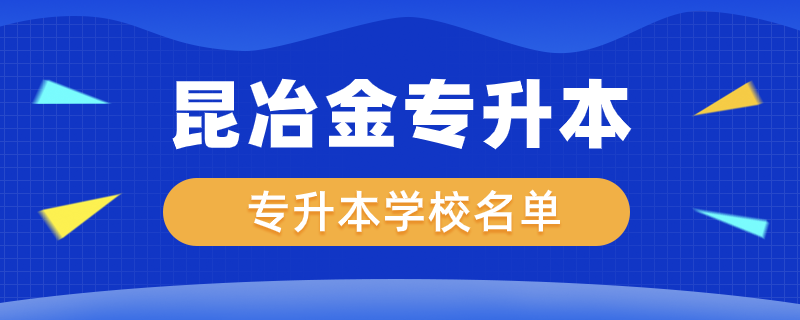 昆冶金專升本可以報(bào)的學(xué)校