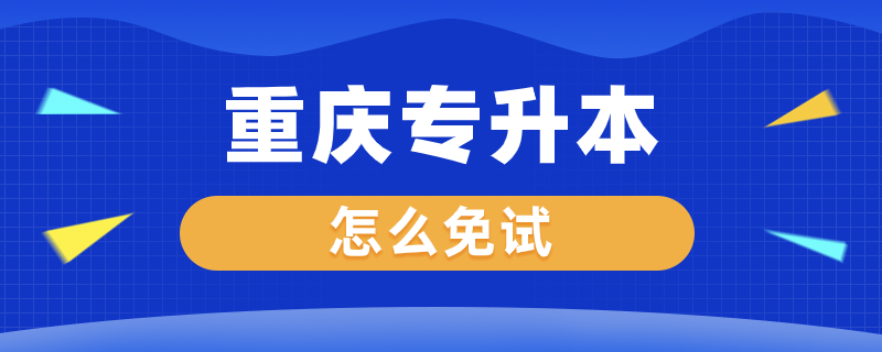 重慶怎么可以免試專升本