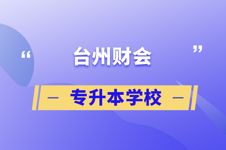 臺(tái)州財(cái)會(huì)專升本學(xué)校