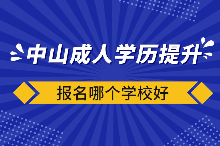 中山成人學(xué)歷提升報(bào)名哪個(gè)學(xué)校好