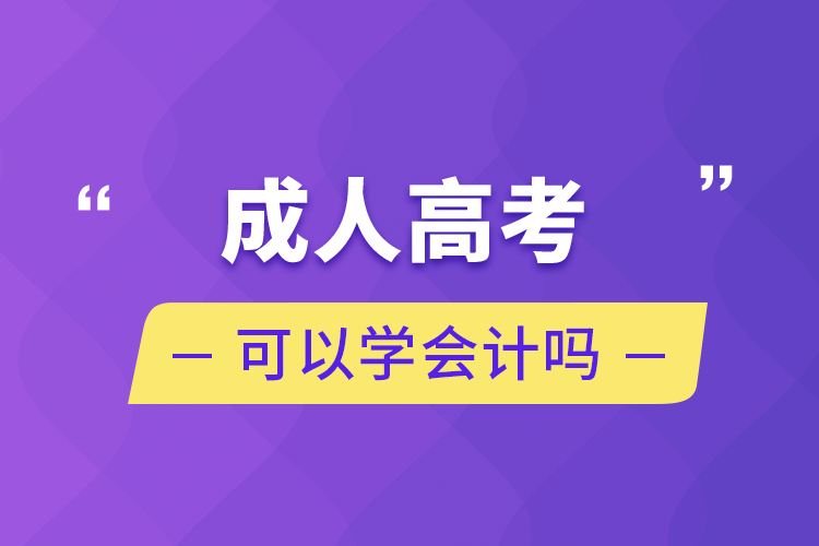 成人高考可以學(xué)會(huì)計(jì)嗎