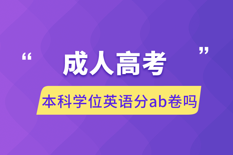 成人高考本科學位英語分ab卷嗎