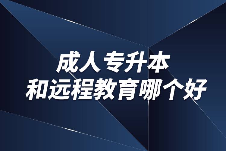 成人專升本和遠(yuǎn)程教育哪個(gè)好