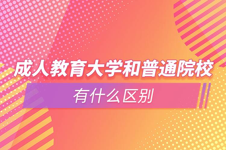 成人教育大學(xué)和普通院校有什么區(qū)別