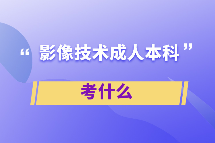 影像技術(shù)成人本科考什么