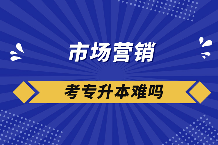 市場營銷考專升本難嗎