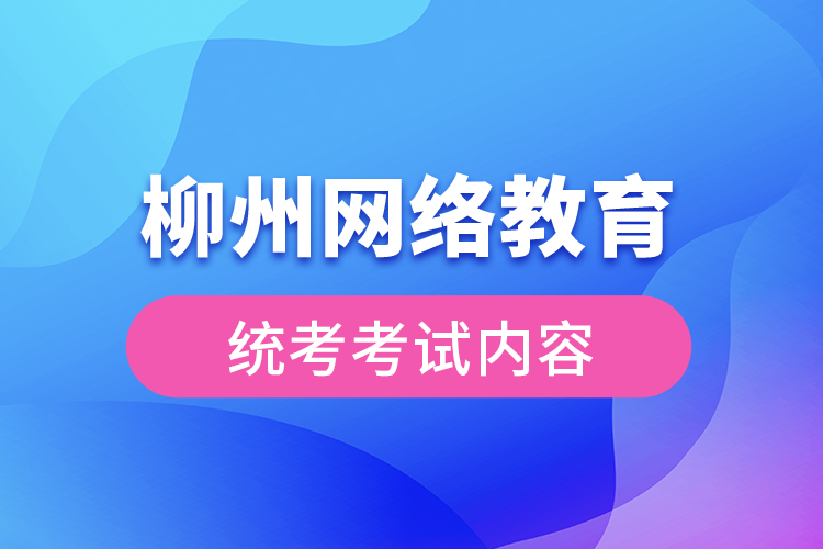 柳州網(wǎng)絡教育統(tǒng)考考試內容？