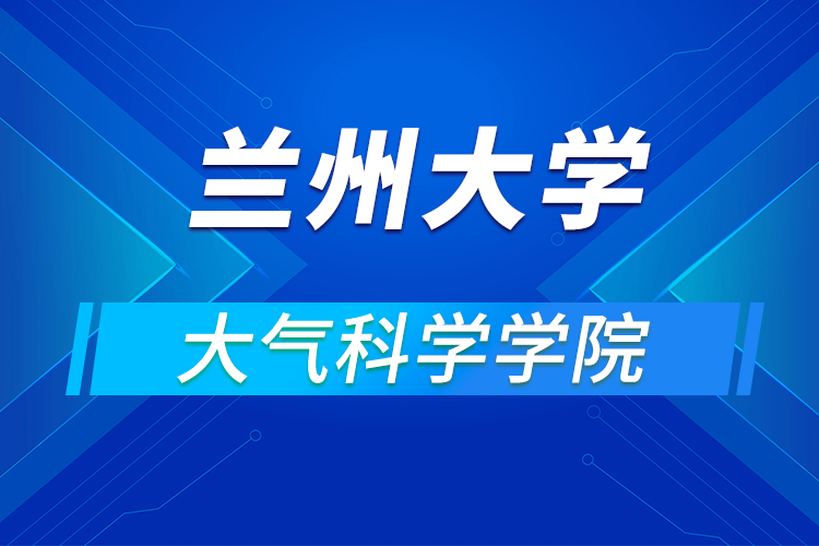 蘭州大學(xué)大氣科學(xué)學(xué)院2021年優(yōu)秀大學(xué)生夏令營第一輪通知