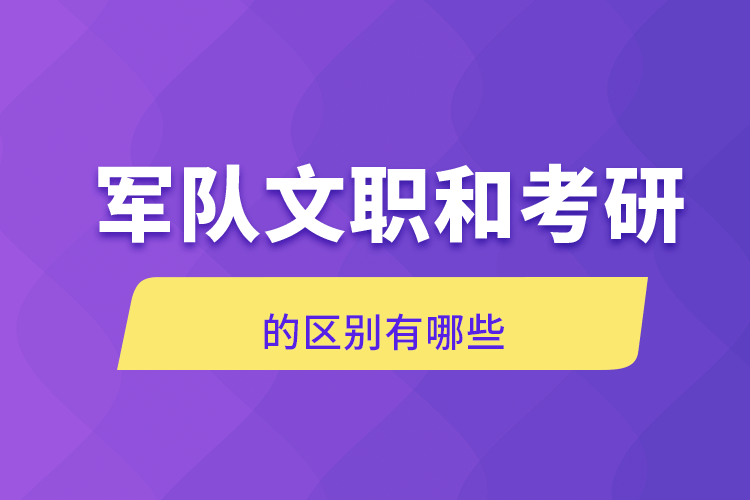 軍隊文職和考研的區(qū)別有哪些