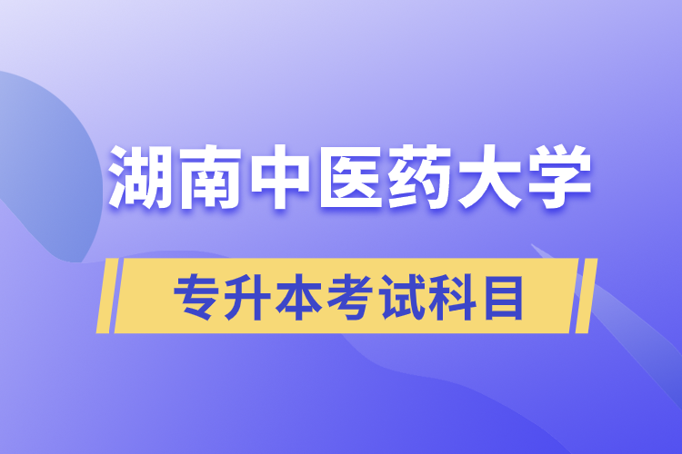 湖南中醫(yī)藥大學(xué)專升本考試科目