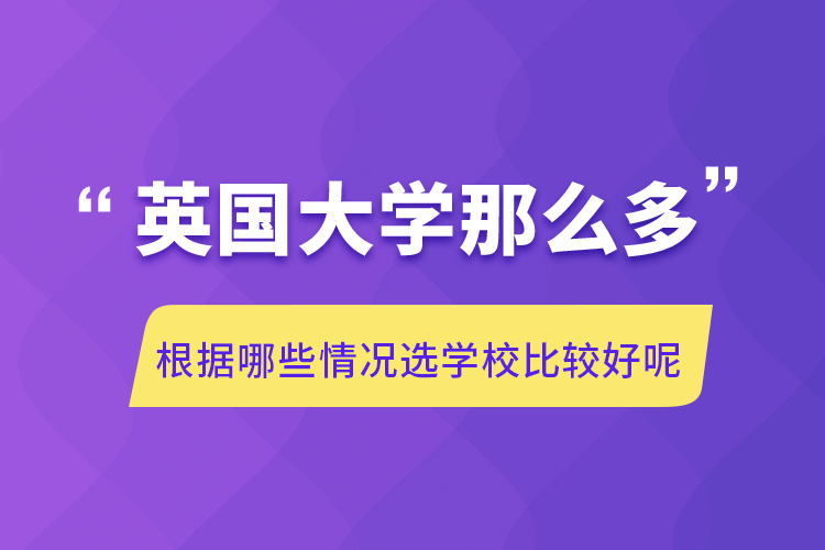 英國大學那么多根據哪些情況選學校比較好呢