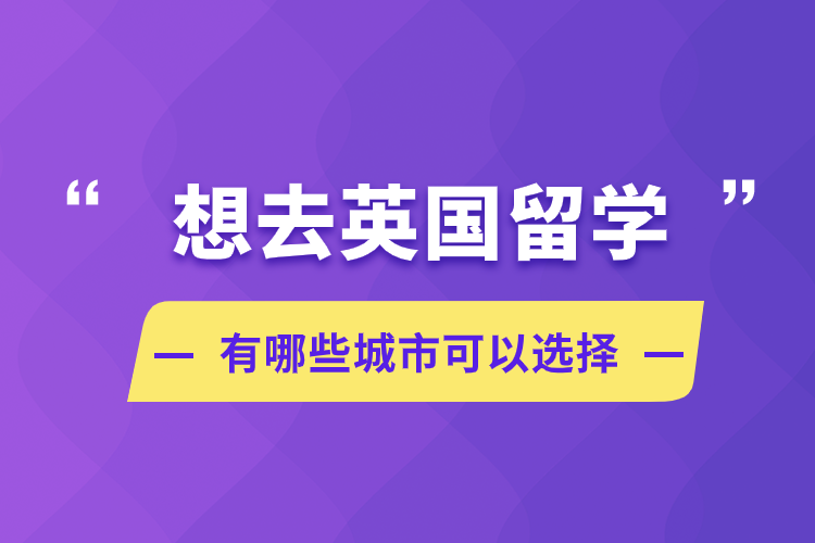 想去英國留學(xué)，有哪些城市可以選擇