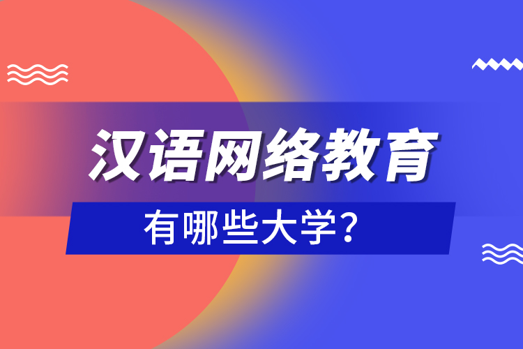 漢語(yǔ)網(wǎng)絡(luò)教育有哪些大學(xué)？