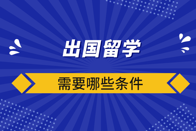 出國留學(xué)需要哪些條件