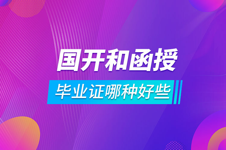 國(guó)開(kāi)和函授的畢業(yè)證哪種好些