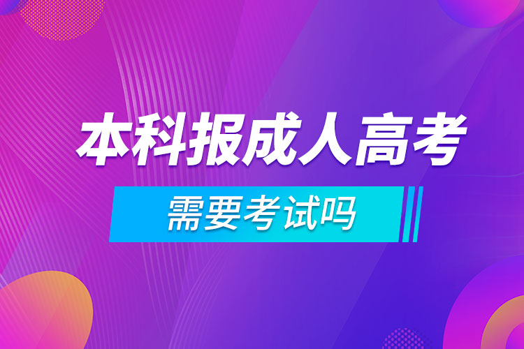 本科報(bào)考成人高考需要考試嗎