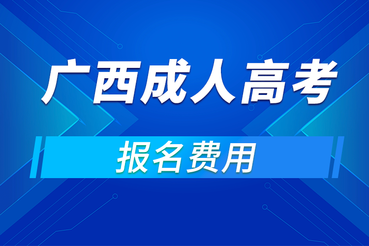 2021年廣西成人高考報名費用