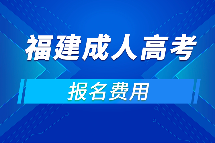 2021年福建成人高考報(bào)名費(fèi)用