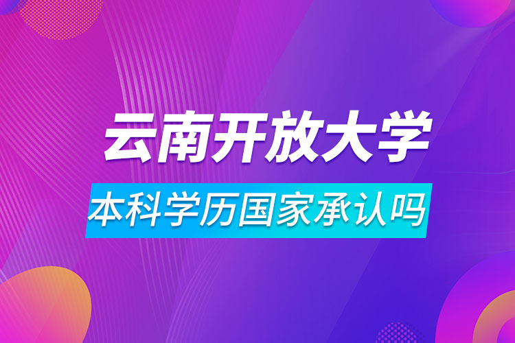 云南開放大學本科學歷國家承認嗎