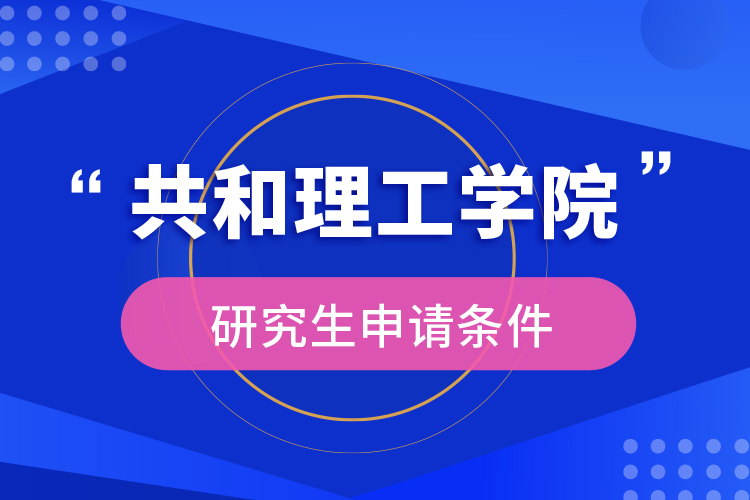 共和理工學(xué)院研究生申請條件