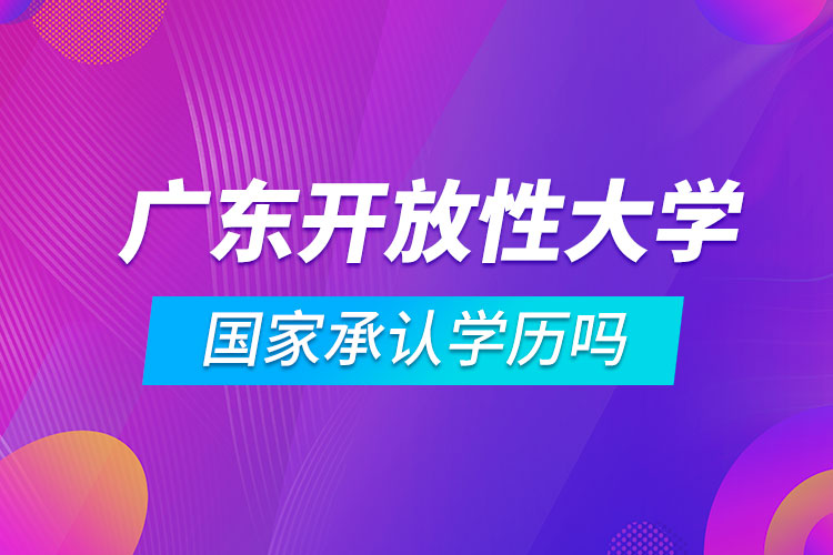 廣東開放性大學國家承認學歷嗎