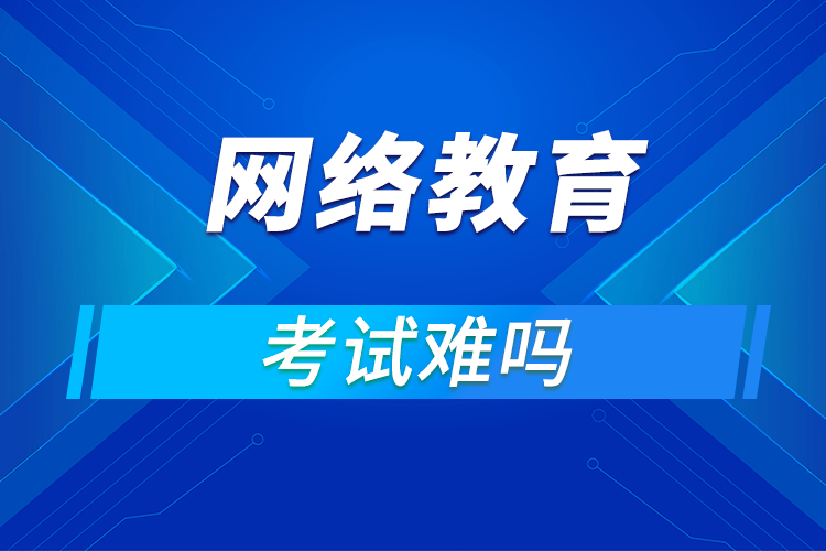 遠程網(wǎng)絡教育難考嗎?