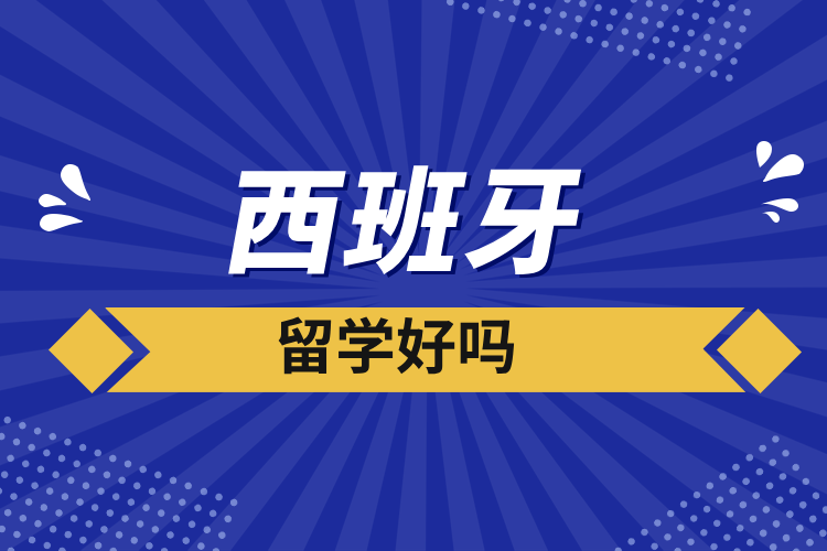 西班牙留學好嗎