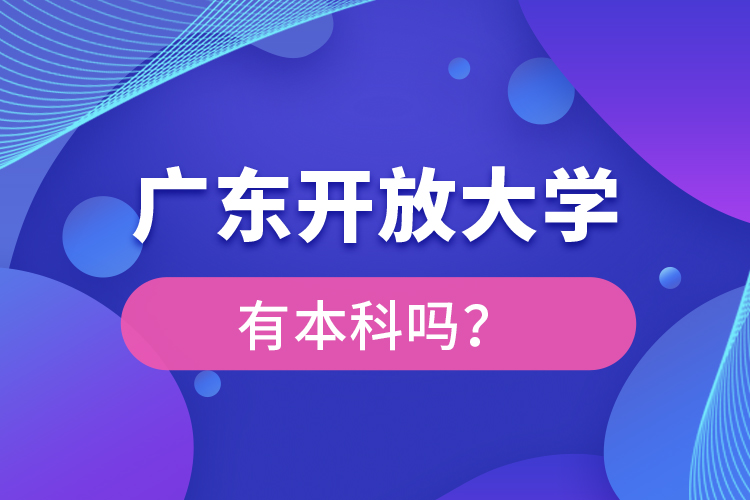 廣東開放大學(xué)有本科嗎？