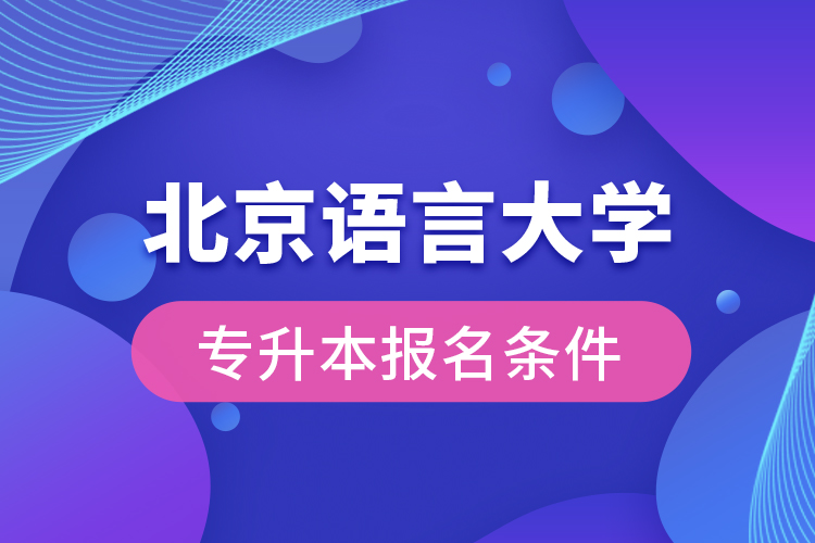 北京語言大學(xué)專升本報(bào)名條件