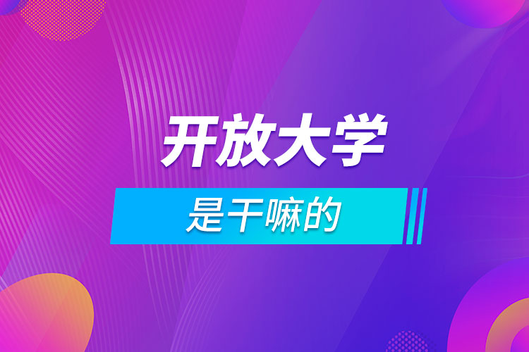 開放大學(xué)是干嘛的