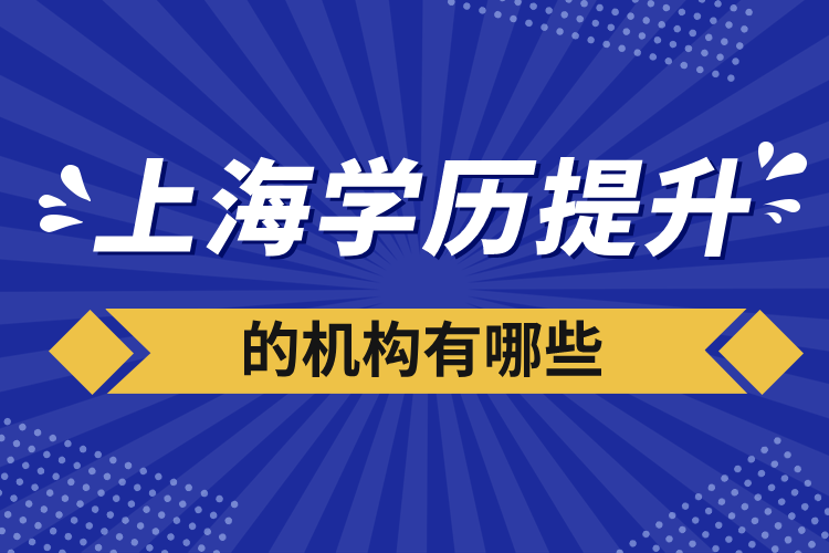 上海學(xué)歷提升的機構(gòu)有哪些