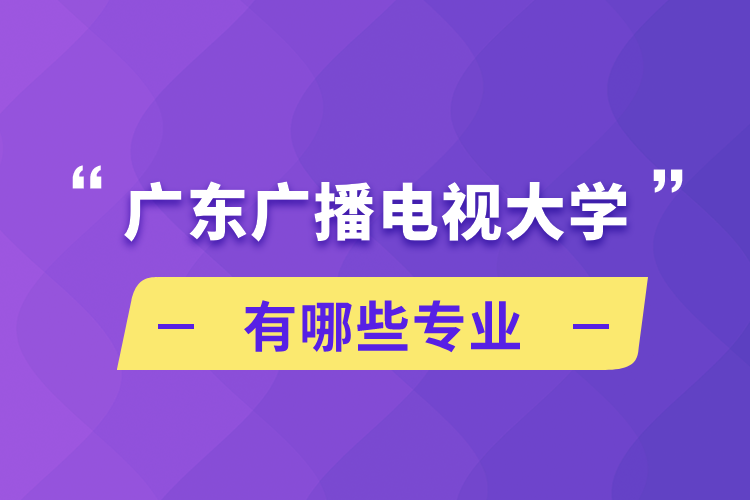 廣東廣播電視大學有哪些專業(yè)