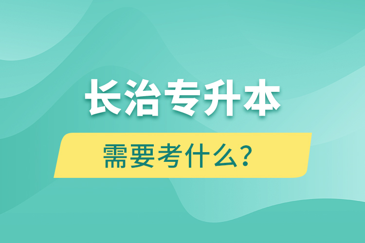 長治專升本需要考什么？