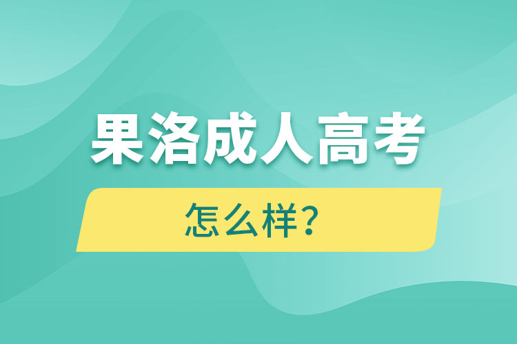 果洛成人高考怎么樣？