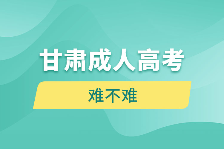 甘肅成人高考難不難？