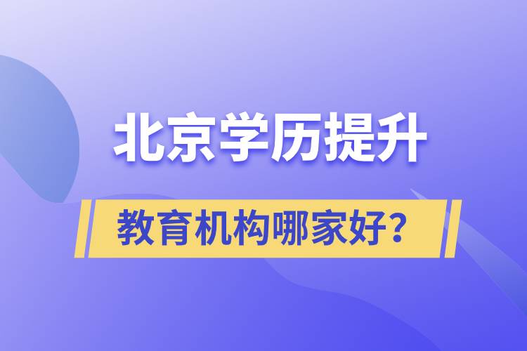 北京學(xué)歷提升教育機(jī)構(gòu)哪家好？